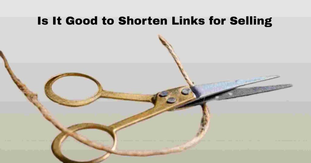 Is It Good to Shorten Links for Selling